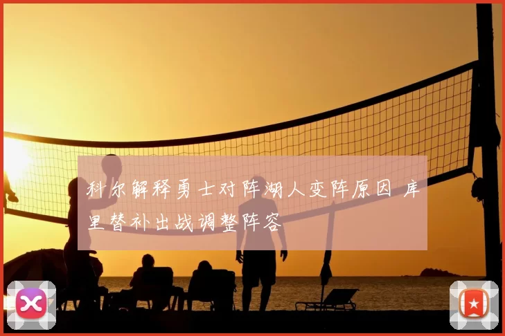 科尔解释勇士对阵湖人变阵原因 库里替补出战调整阵容