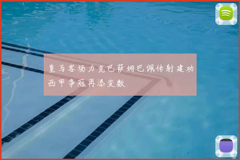 皇马客场力克巴萨姆巴佩传射建功西甲争冠再添变数