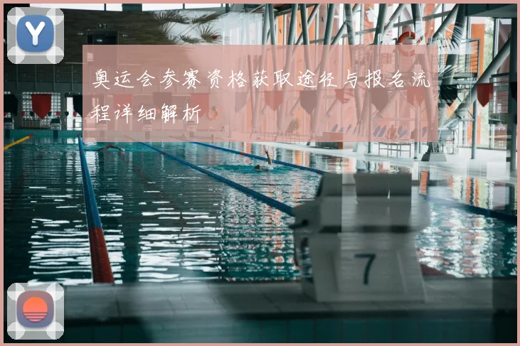奥运会参赛资格获取途径与报名流程详细解析